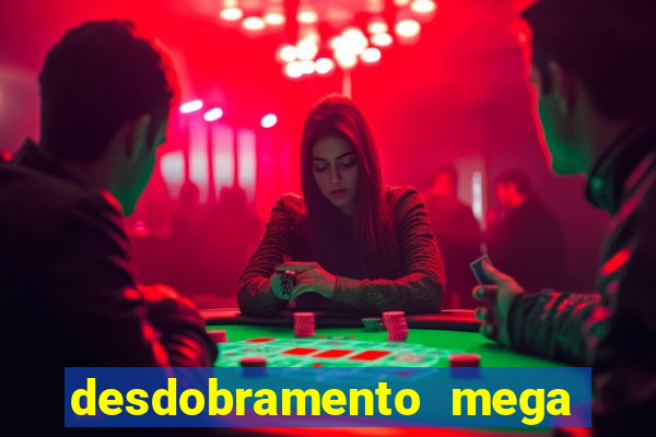 desdobramento mega sena 28 dezenas